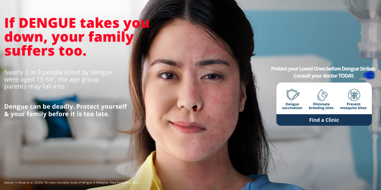 If dengue takes you down, your family suffers too.